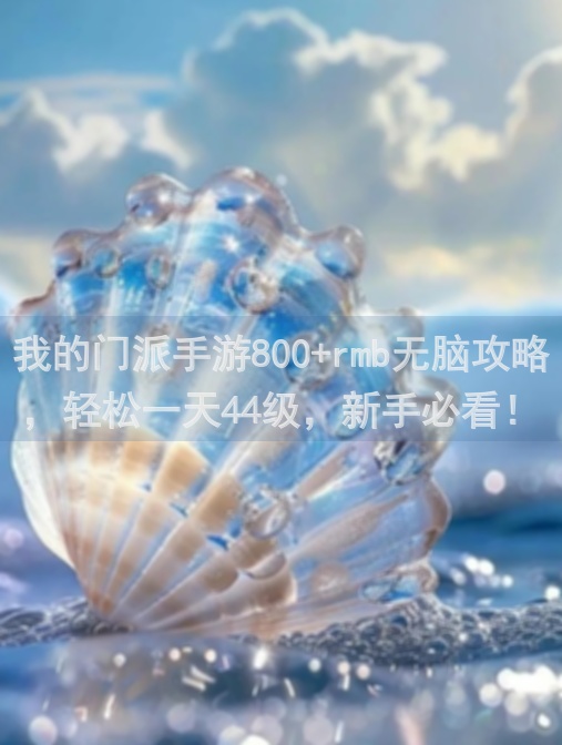我的门派手游800+rmb无脑攻略，轻松一天44级，新手必看！